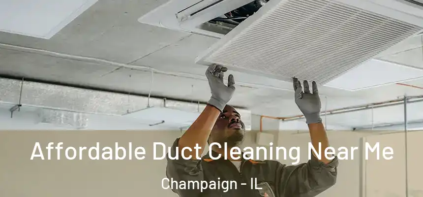 Affordable Duct Cleaning Near Me Champaign - IL