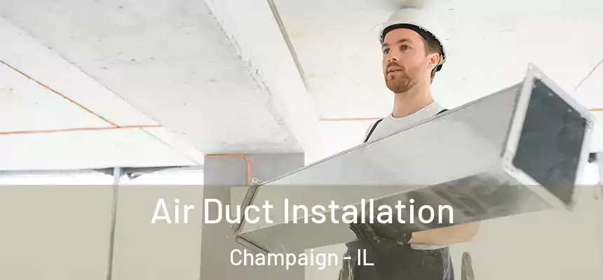Air Duct Installation Champaign - IL