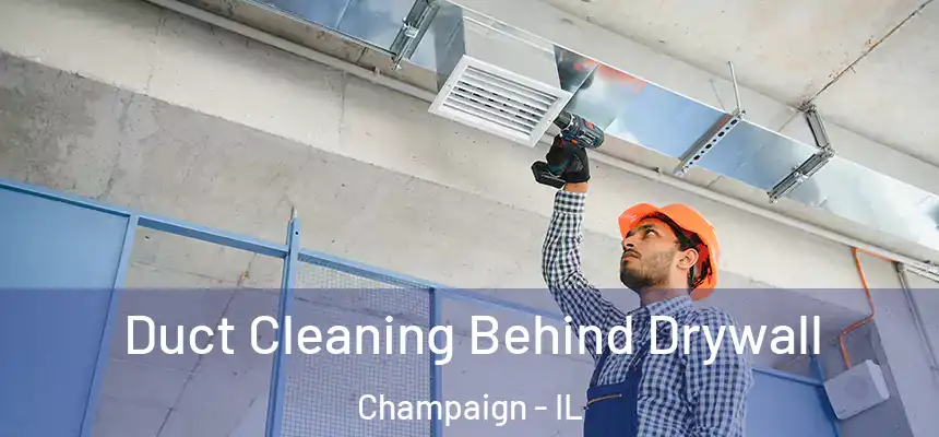 Duct Cleaning Behind Drywall Champaign - IL