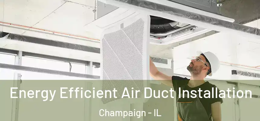  Energy Efficient Air Duct Installation Champaign - IL