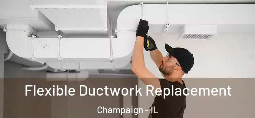  Flexible Ductwork Replacement Champaign - IL