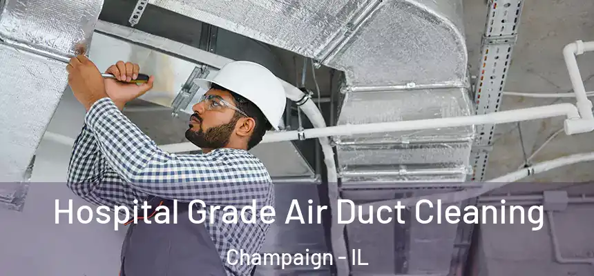 Hospital Grade Air Duct Cleaning Champaign - IL