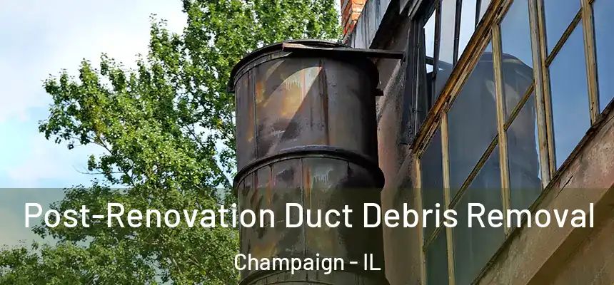 Post-Renovation Duct Debris Removal Champaign - IL